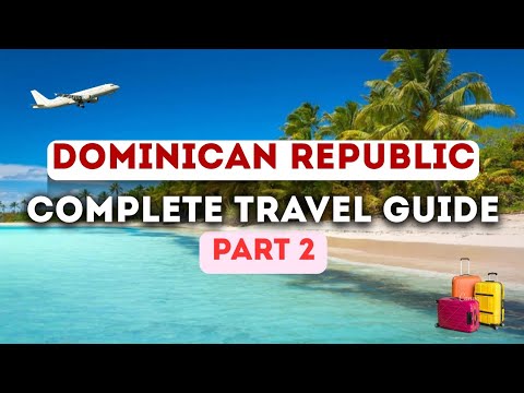 Dominican Republic’s COMPLETE TRAVEL GUIDE. PART 2