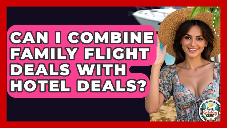 Can I Combine Family Flight Deals With Hotel Deals? – The Family Getaway Guide