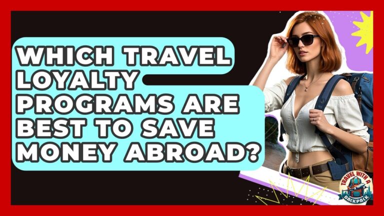 Which Travel Loyalty Programs Are Best To Save Money Abroad? – Travel With A Backpack